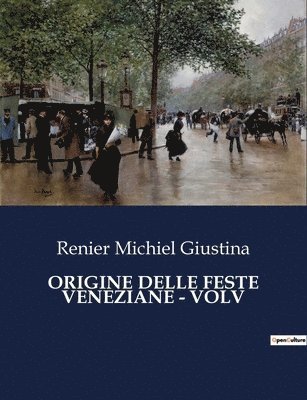 Origine Delle Feste Veneziane - Volv 1