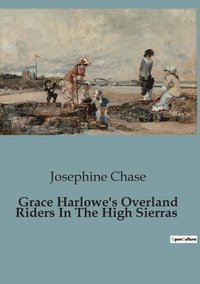 bokomslag Grace Harlowe's Overland Riders In The High Sierras