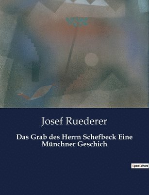 Josef Ruederer - Grab des Herrn Schefbeck Eine Münchner Geschich, Häftad