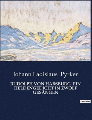 Johann Ladislaus Pyrker - Rudolph Von Habsburg. Ein Heldengedicht in Zwölf Gesängen, Häftad