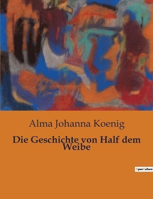 Alma Johanna Koenig - Geschichte von Half dem Weibe, Häftad