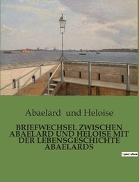 bokomslag Briefwechsel Zwischen Abaelard Und Heloise Mit Der Lebensgeschichte Abaelards