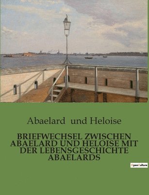 Briefwechsel Zwischen Abaelard Und Heloise Mit Der Lebensgeschichte Abaelards 1