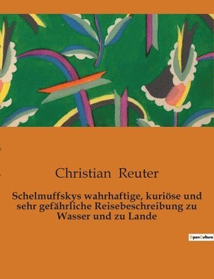 bokomslag Schelmuffskys wahrhaftige, kurioese und sehr gefahrliche Reisebeschreibung zu Wasser und zu Lande