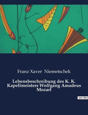 Lebensbeschreibung des K. K. Kapellmeisters Wolfgang Amadeus Mozart