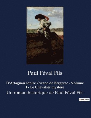 Paul Féval Fils - D'Artagnan contre Cyrano de Bergerac - Volume I - Le Chevalier mystère, Häftad