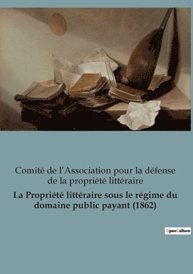 Comité de l'Association Pour, Comité de l'Association pour, Comité de l'Association pour La Défense de La Propriété Littéraire - Propriété littéraire sous le régime du domaine public payant (1862), Häftad