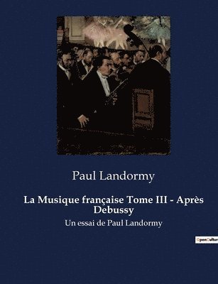 La Musique francaise Tome III - Apres Debussy 1