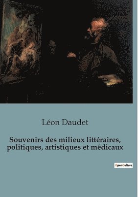 Souvenirs des milieux litteraires, politiques, artistiques et medicaux 1