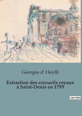 bokomslag Extraction des cercueils royaux à Saint-Denis en 1793