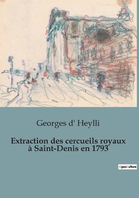 Extraction des cercueils royaux a Saint-Denis en 1793 1