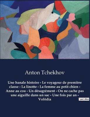Anton Tchekhov - banale histoire - Le voyageur de première classe - La linotte - La femme au petit chien - Anne au cou - Un désagrément - On ne cache pas une aiguille dans un sac - Une fois par an - Volôdia, Häftad