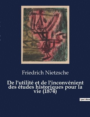 bokomslag De l'utilité et de l'inconvénient des études historiques pour la vie (1874)