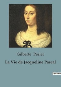 bokomslag La Vie de Jacqueline Pascal