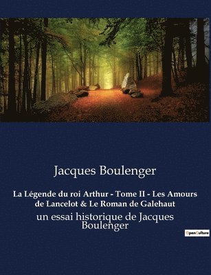 Jacques Boulenger - Légende du roi Arthur - Tome II - Les Amours de Lancelot & Le Roman de Galehaut, Häftad