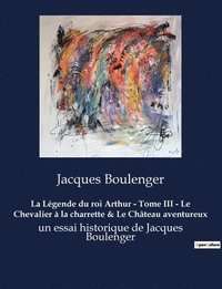 bokomslag La Legende du roi Arthur - Tome III - Le Chevalier a la charrette & Le Chateau aventureux