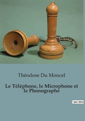 Le Telephone, le Microphone et le Phonographe 1
