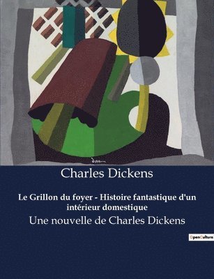 Grillon du foyer - Histoire fantastique d'un intérieur domestique
