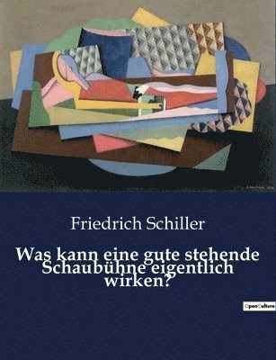 Friedrich Schiller - Was kann eine gute stehende Schaubühne eigentlich wirken?, Häftad