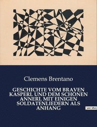 bokomslag Geschichte Vom Braven Kasperl Und Dem Schoenen Annerl Mit Einigen Soldatenliedern ALS Anhang