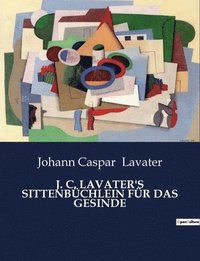 bokomslag J. C. Lavater's Sittenbuchlein Fur Das Gesinde
