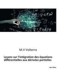 bokomslag Leçons sur l'intégration des équations différentielles aux dérivées partielles