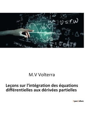 Lecons sur l'integration des equations differentielles aux derivees partielles 1