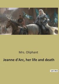 bokomslag Jeanne d'Arc, her life and death