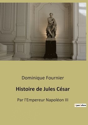 Dominique Fournier, Empereur Napoléon III, III Napoléon, Empereur - Histoire de Jules César, Häftad
