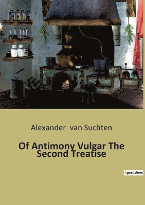 Of Antimony Vulgar The Second Treatise 1