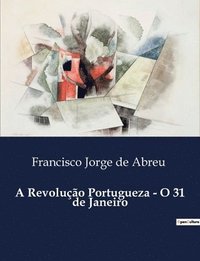 bokomslag A Revolução Portugueza - O 31 de Janeiro