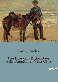 bokomslag The Broncho Rider Boys with Funston at Vera Cruz