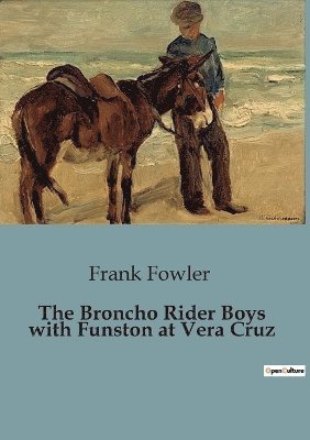 The Broncho Rider Boys with Funston at Vera Cruz 1