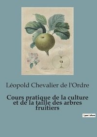 bokomslag Cours pratique de la culture et de la taille des arbres fruitiers