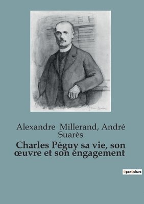 bokomslag Charles Pguy sa vie, son oeuvre et son engagement