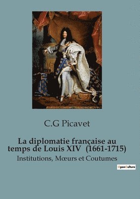 La diplomatie franaise au temps de Louis XIV (1661-1715) 1