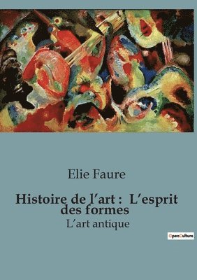 Histoire de l'art: L'esprit des formes: L'art antique 1