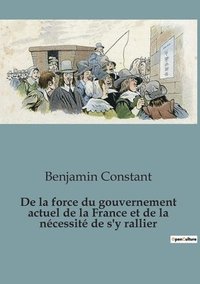 bokomslag De la force du gouvernement actuel de la France et de la nécessité de s'y rallier