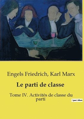 bokomslag Le parti de classe: Tome IV. Activités de classe du parti