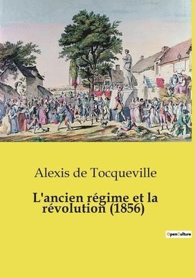 Alexis de Tocqueville - L'ancien régime et la révolution (1856), Häftad