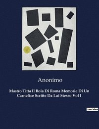 bokomslag Mastro Titta Il Boia Di Roma Memorie Di Un Carnefice Scritte Da Lui Stesso Vol I