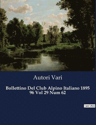 Bollettino Del Club Alpino Italiano 1895 96 Vol 29 Num 62 1