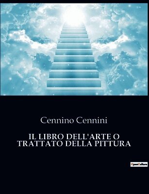 Il Libro Dell'arte O Trattato Della Pittura: I segreti dei maestri del Rinascimento svelati