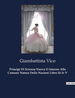 Giambattista Vico - Principj Di Scienza Nuova D Intorno Alla Comune Natura Delle Nazioni Libro Iii Iv V, Häftad