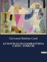 bokomslag Le Novelle Di Giambattista Casti - Tomo III