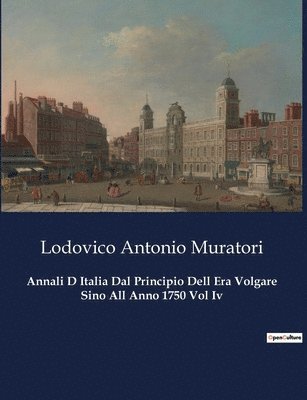 Annali D Italia Dal Principio Dell Era Volgare Sino All Anno 1750 Vol Iv 1