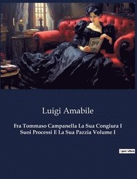 bokomslag Fra Tommaso Campanella La Sua Congiura I Suoi Processi E La Sua Pazzia Volume I