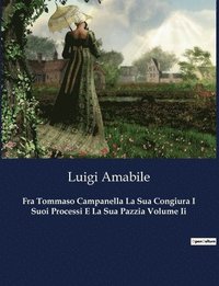 bokomslag Fra Tommaso Campanella La Sua Congiura I Suoi Processi E La Sua Pazzia Volume Ii
