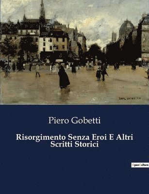 Piero Gobetti - Risorgimento Senza Eroi E Altri Scritti Storici, Häftad