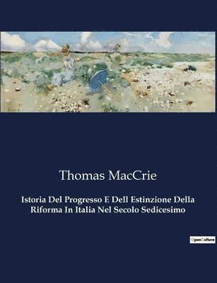 bokomslag Istoria Del Progresso E Dell Estinzione Della Riforma In Italia Nel Secolo Sedicesimo